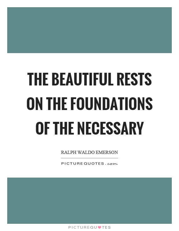 The beautiful rests on the foundations of the necessary Picture Quote #1