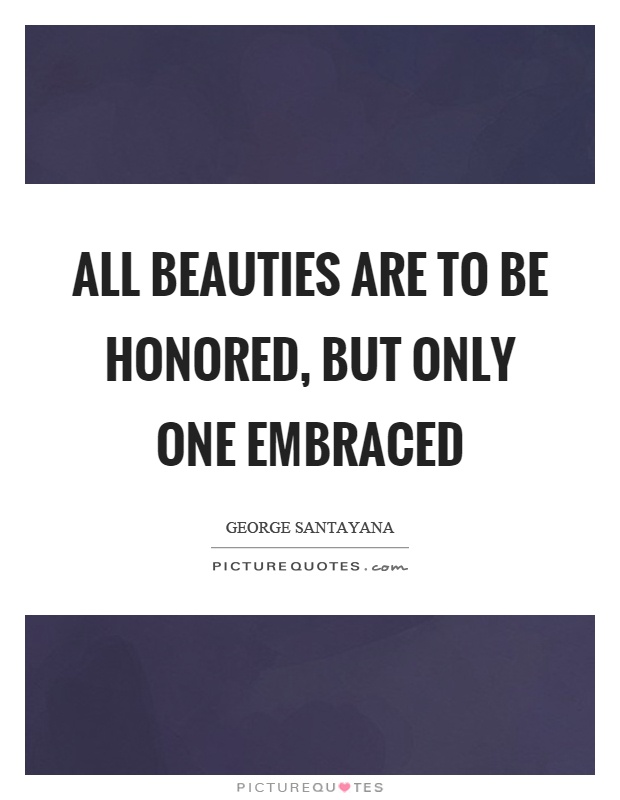 All beauties are to be honored, but only one embraced Picture Quote #1