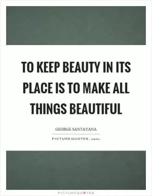 To keep beauty in its place is to make all things beautiful Picture Quote #1