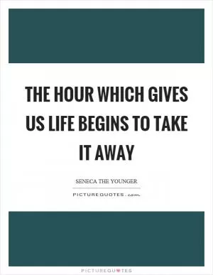 The hour which gives us life begins to take it away Picture Quote #1