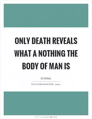 Only death reveals what a nothing the body of man is Picture Quote #1