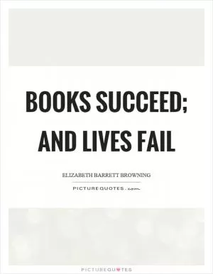 Books succeed; and lives fail Picture Quote #1