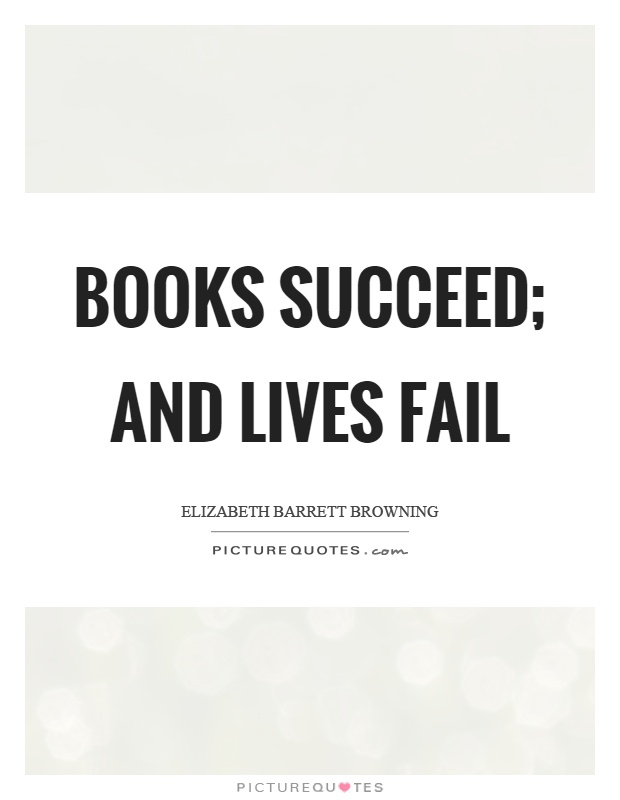 Books succeed; and lives fail Picture Quote #1