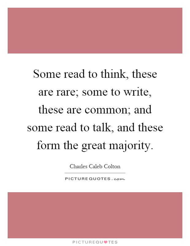 Some read to think, these are rare; some to write, these are common; and some read to talk, and these form the great majority Picture Quote #1