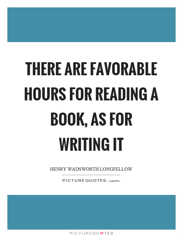 There are favorable hours for reading a book, as for writing it Picture Quote #1