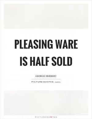 Pleasing ware is half sold Picture Quote #1