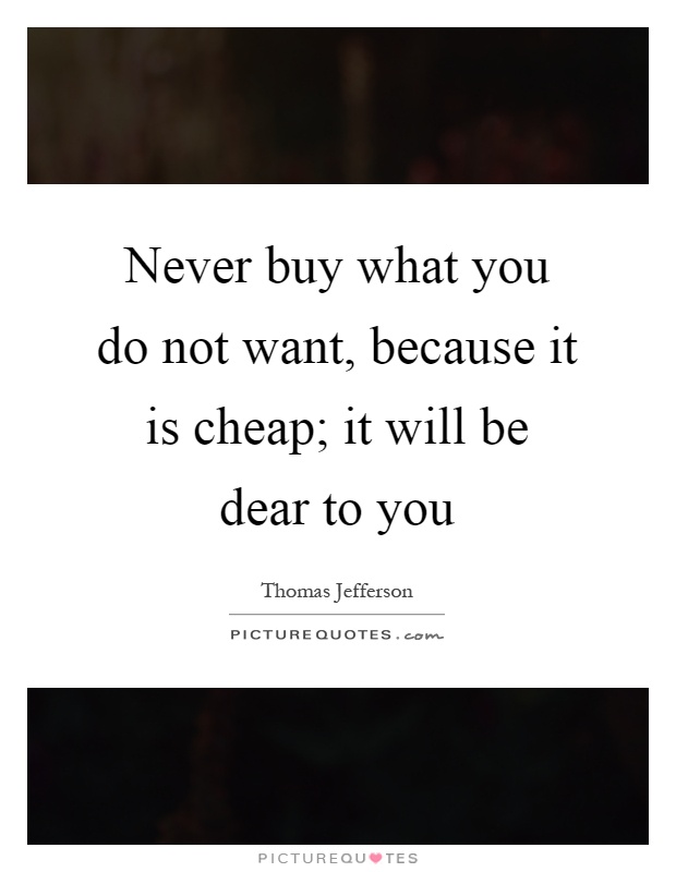 Never buy what you do not want, because it is cheap; it will be dear to you Picture Quote #1