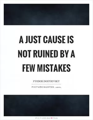 A just cause is not ruined by a few mistakes Picture Quote #1