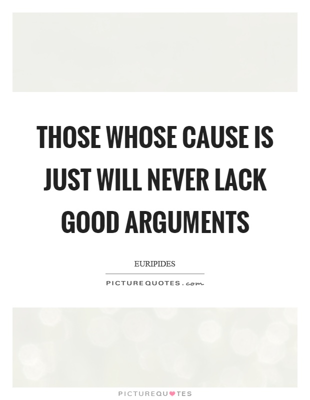 Those whose cause is just will never lack good arguments Picture Quote #1