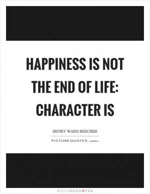 Happiness is not the end of life: character is Picture Quote #1