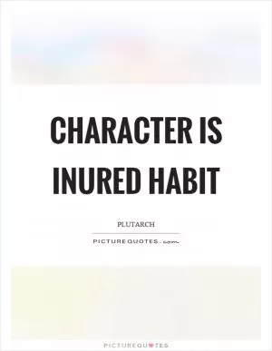 Character is inured habit Picture Quote #1
