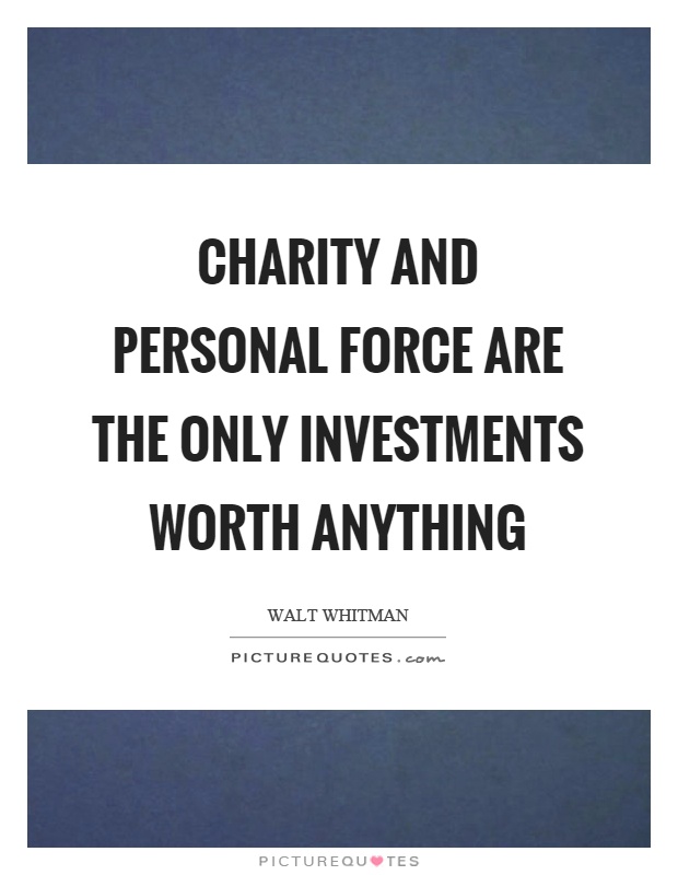 Charity and personal force are the only investments worth anything Picture Quote #1