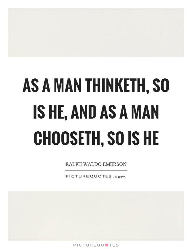 As a man thinketh, so is he, and as a man chooseth, so is he Picture Quote #1