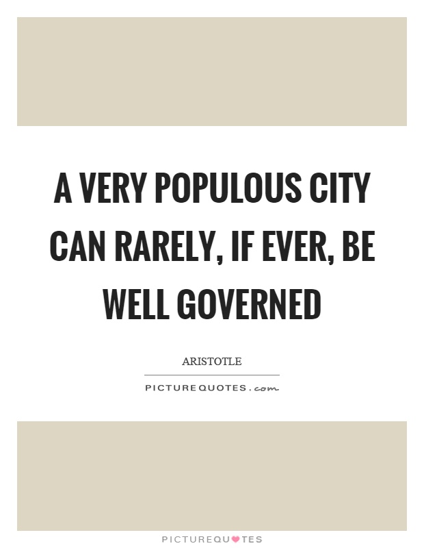A very populous city can rarely, if ever, be well governed Picture Quote #1
