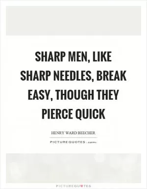 Sharp men, like sharp needles, break easy, though they pierce quick Picture Quote #1