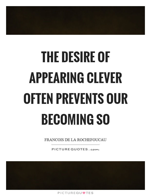 The desire of appearing clever often prevents our becoming so Picture Quote #1