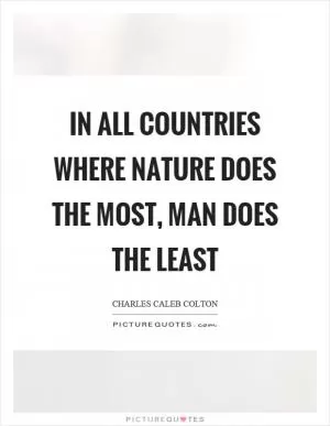 In all countries where nature does the most, man does the least Picture Quote #1