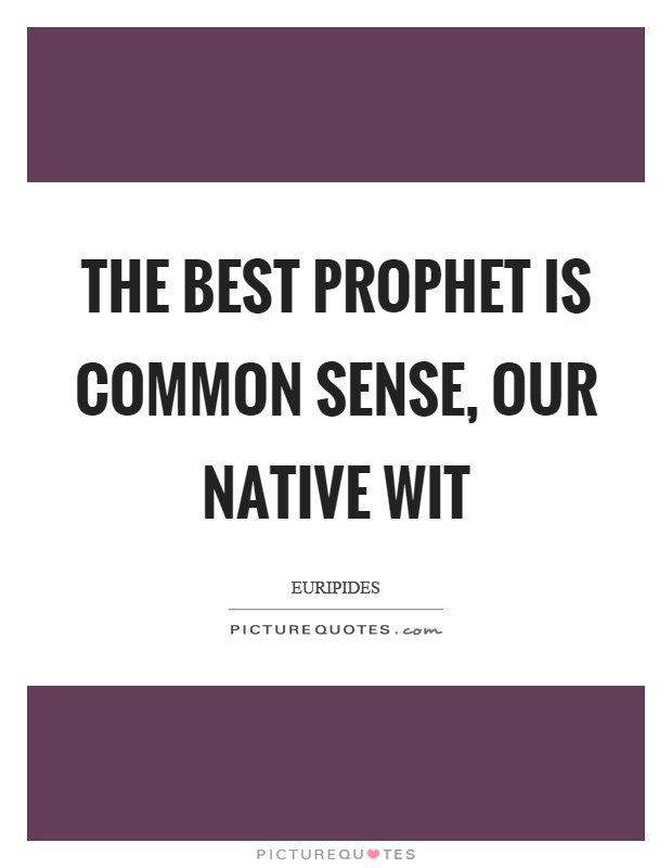 The best prophet is common sense, our native wit Picture Quote #1