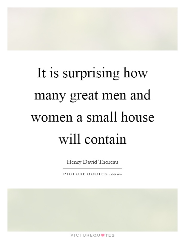 It is surprising how many great men and women a small house will contain Picture Quote #1