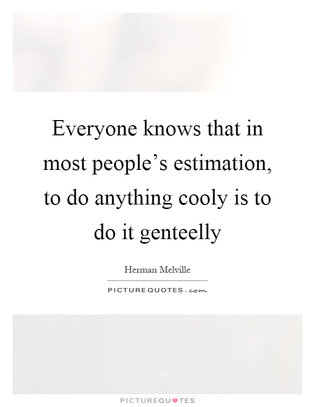 Everyone knows that in most people's estimation, to do anything cooly is to do it genteelly Picture Quote #1