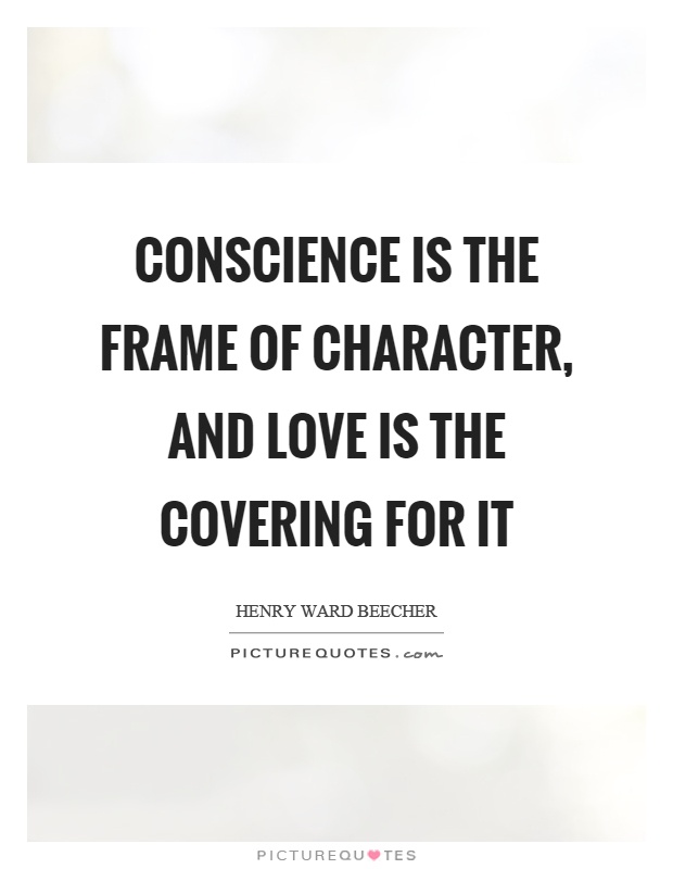 Conscience is the frame of character, and love is the covering for it Picture Quote #1