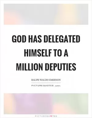 God has delegated himself to a million deputies Picture Quote #1