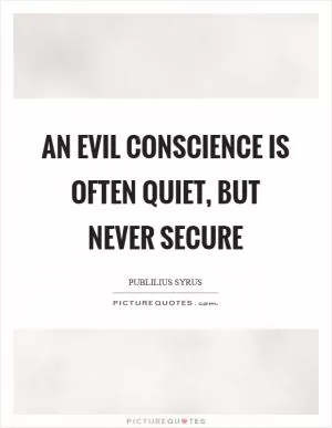An evil conscience is often quiet, but never secure Picture Quote #1