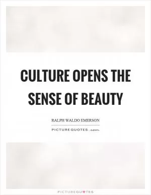 Culture opens the sense of beauty Picture Quote #1