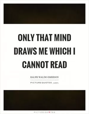Only that mind draws me which I cannot read Picture Quote #1