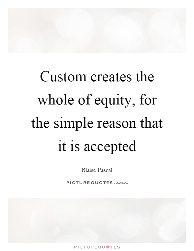 Custom creates the whole of equity, for the simple reason that it is accepted Picture Quote #1
