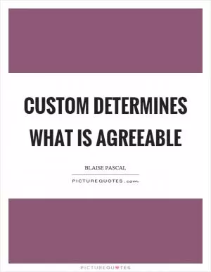Custom determines what is agreeable Picture Quote #1