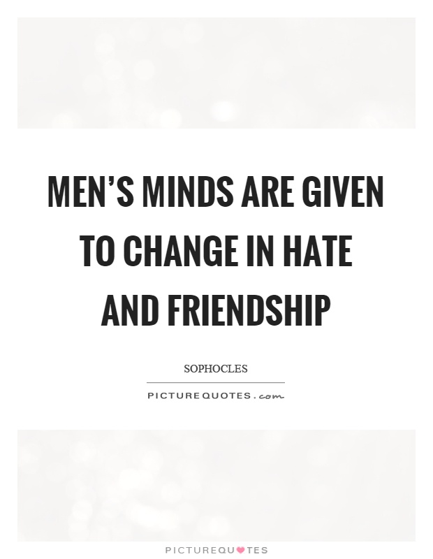 Men's minds are given to change in hate and friendship Picture Quote #1