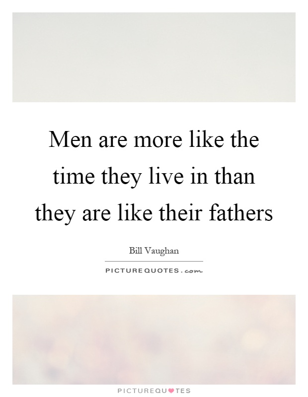 Men are more like the time they live in than they are like their fathers Picture Quote #1