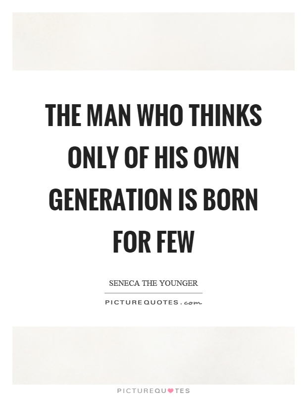 The man who thinks only of his own generation is born for few Picture Quote #1