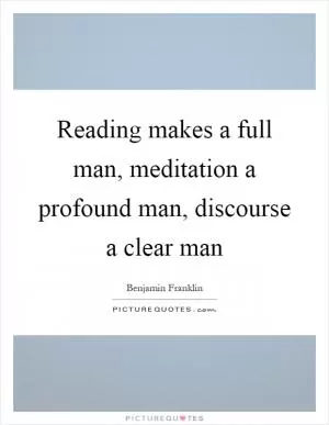 Reading makes a full man, meditation a profound man, discourse a clear man Picture Quote #1