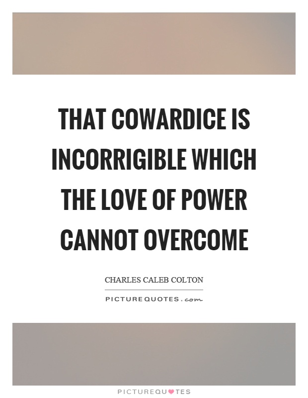 That cowardice is incorrigible which the love of power cannot overcome Picture Quote #1