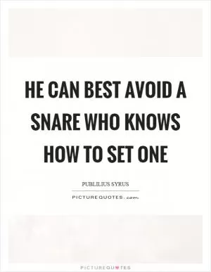 He can best avoid a snare who knows how to set one Picture Quote #1