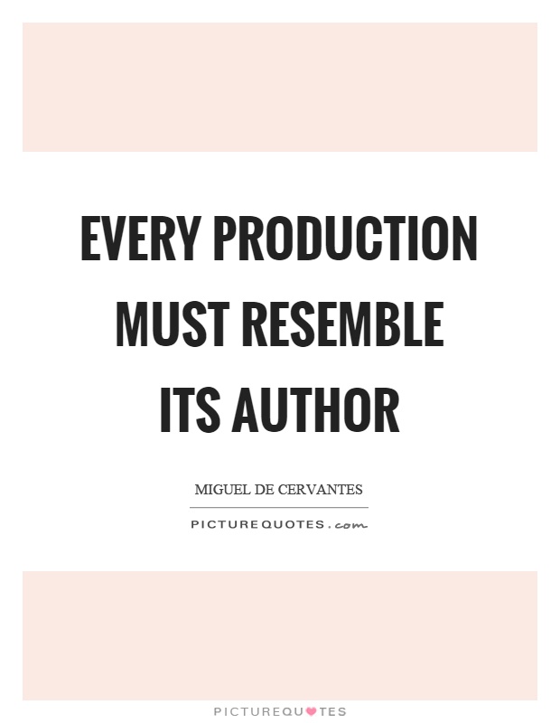 Every production must resemble its author Picture Quote #1
