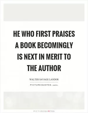 He who first praises a book becomingly is next in merit to the author Picture Quote #1