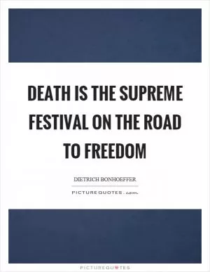 Death is the supreme festival on the road to freedom Picture Quote #1