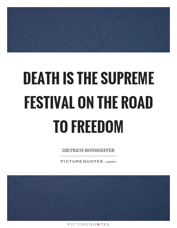 Death is the supreme festival on the road to freedom Picture Quote #1
