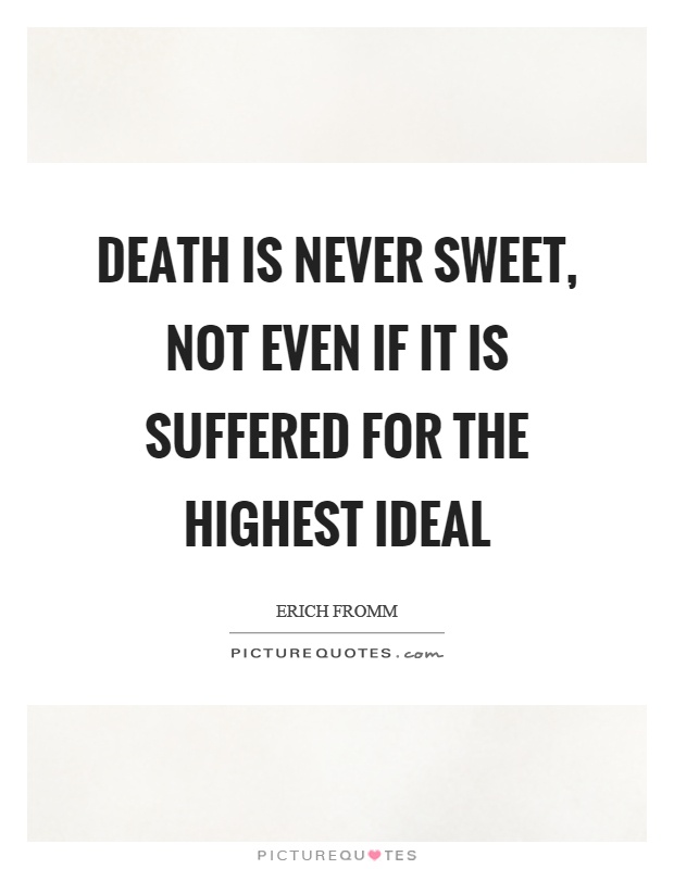 Death is never sweet, not even if it is suffered for the highest ideal Picture Quote #1