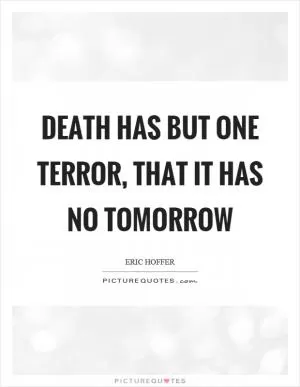 Death has but one terror, that it has no tomorrow Picture Quote #1