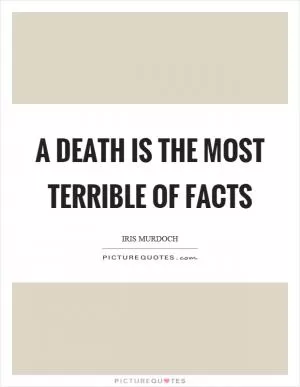 A death is the most terrible of facts Picture Quote #1