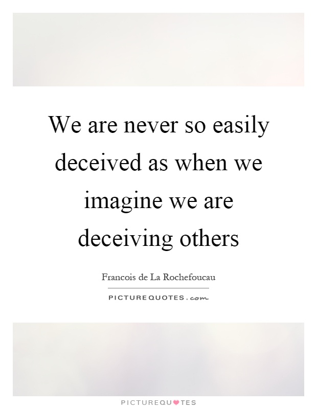 We are never so easily deceived as when we imagine we are deceiving others Picture Quote #1