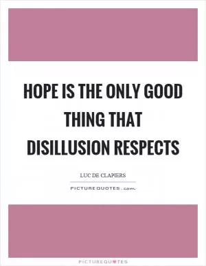 Hope is the only good thing that disillusion respects Picture Quote #1
