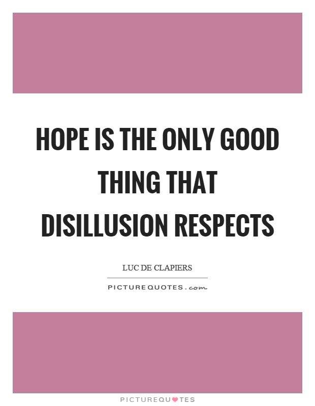 Hope is the only good thing that disillusion respects Picture Quote #1