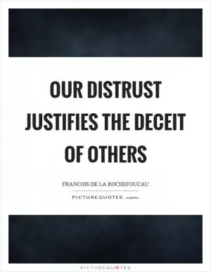 Our distrust justifies the deceit of others Picture Quote #1