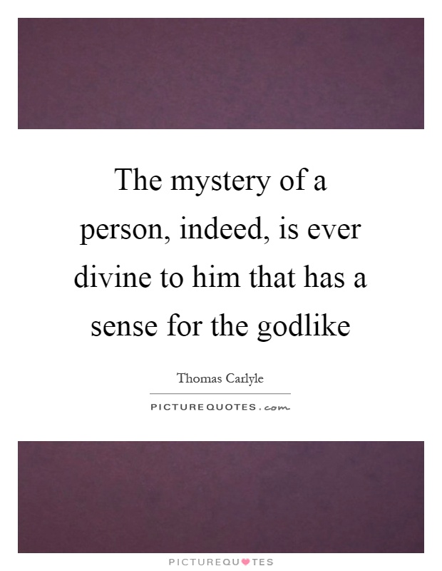 The mystery of a person, indeed, is ever divine to him that has a sense for the godlike Picture Quote #1