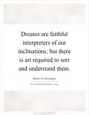 Dreams are faithful interpreters of our inclinations; but there is art required to sort and understand them Picture Quote #1
